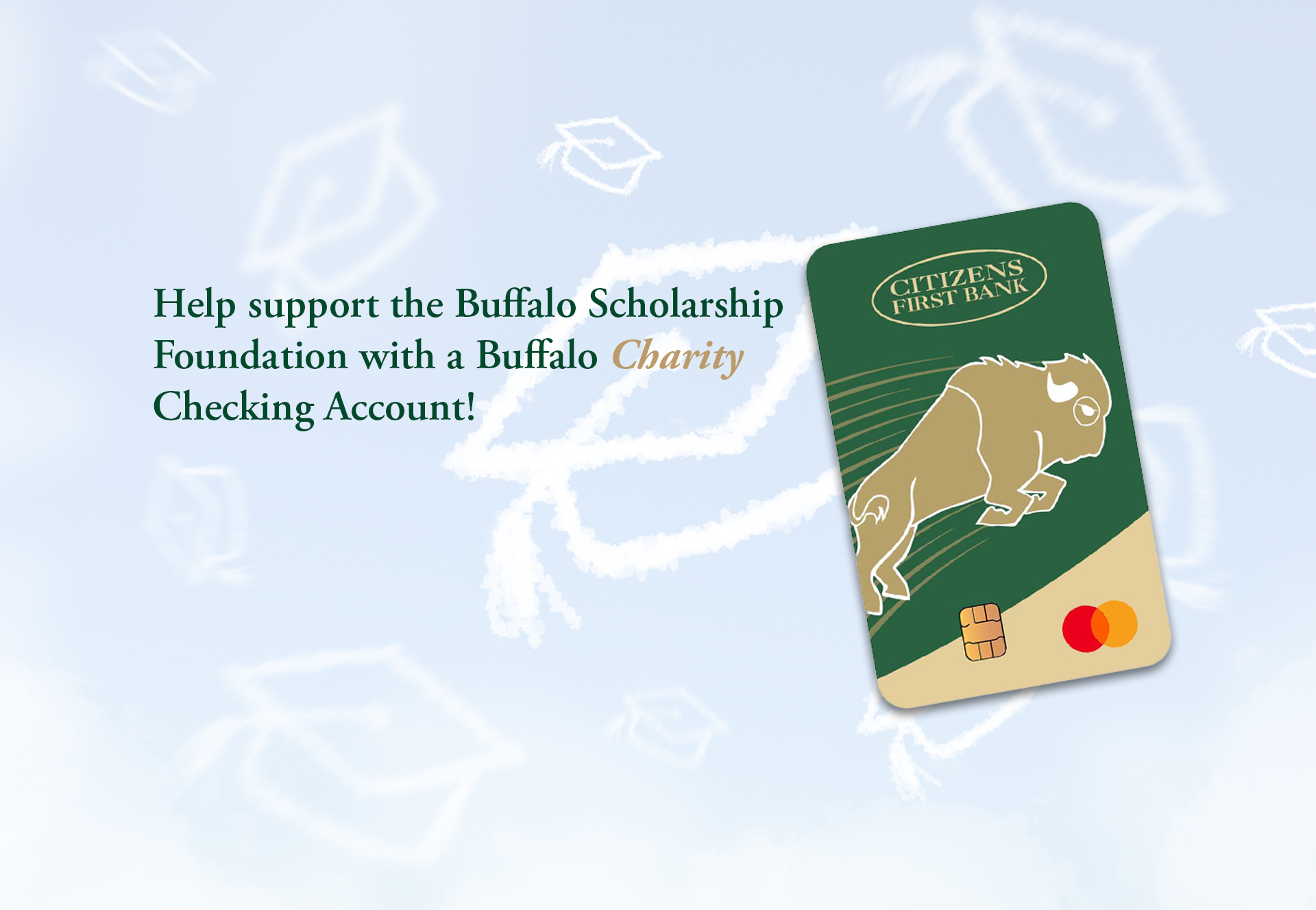 Graduation cap clouds on light blue background with an image of a Citizens First Bank Buffalo Charity Checking debit card and text 'Help support the Buffalo Scholarship Foundation with a Buffalo Charity Checking Account!'